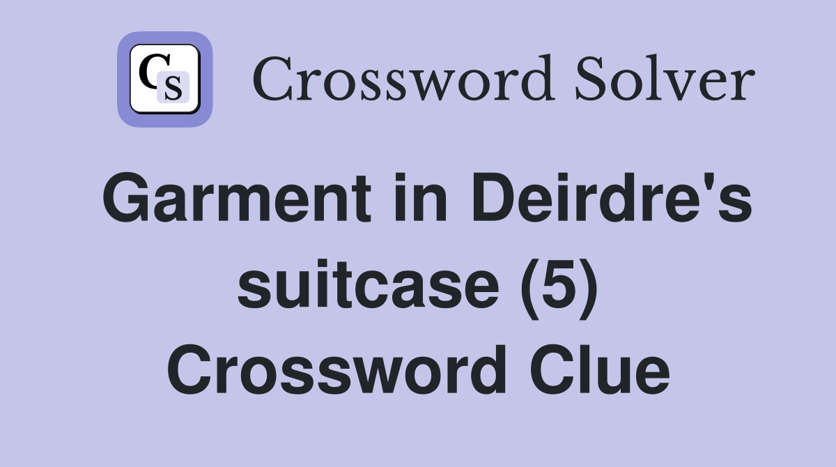Garment in Deirdre's suitcase (5) Crossword Clue Answers Crossword